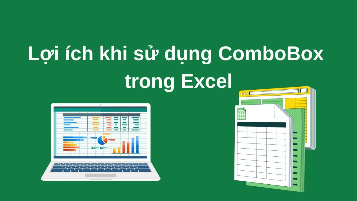 Sử dụng ComboBox trong Excel mang lại nhiều lợi ích trong việc nhập liệu và quản lý dữ liệu